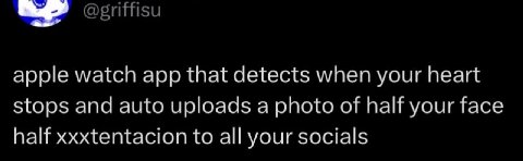 apple watch app that detects when your heart Stops and auto uploads a photo of half your face half xxxtentacion to all your socials