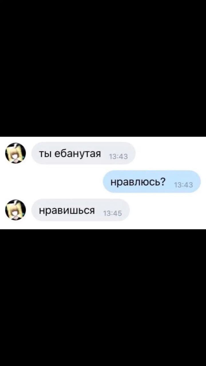 ты ебанутая нравлюсь? нравишься