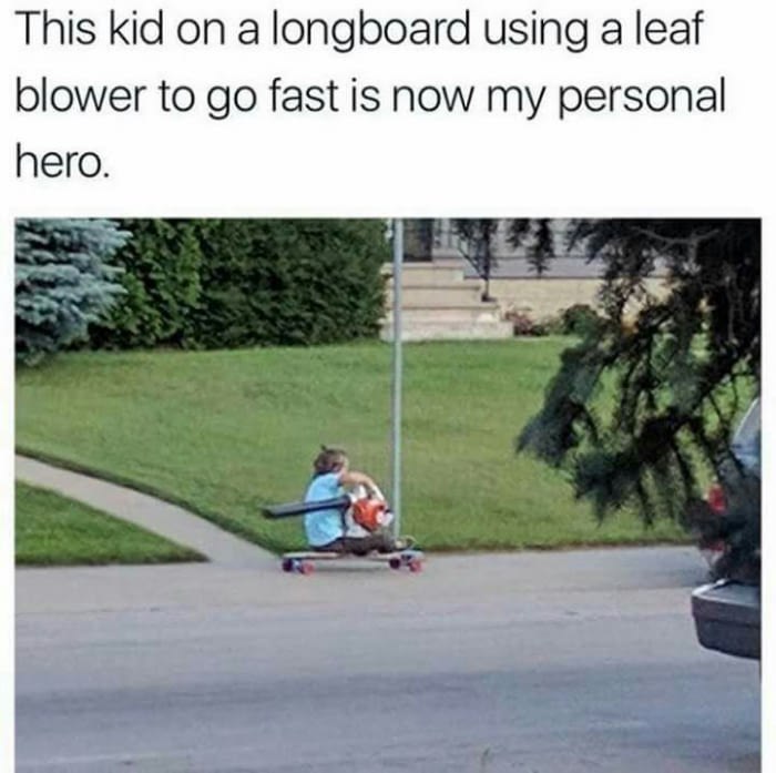 This kid a longboard using a leaf blower to fast is now my personal hero