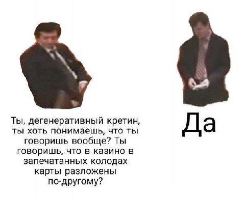 Ты, дегенеративный кретин, а ты хоть понимаешь, что ты говоришь вообще? Ты говоришь, что в казино в запечатанных колодах карты разложены по-другому?