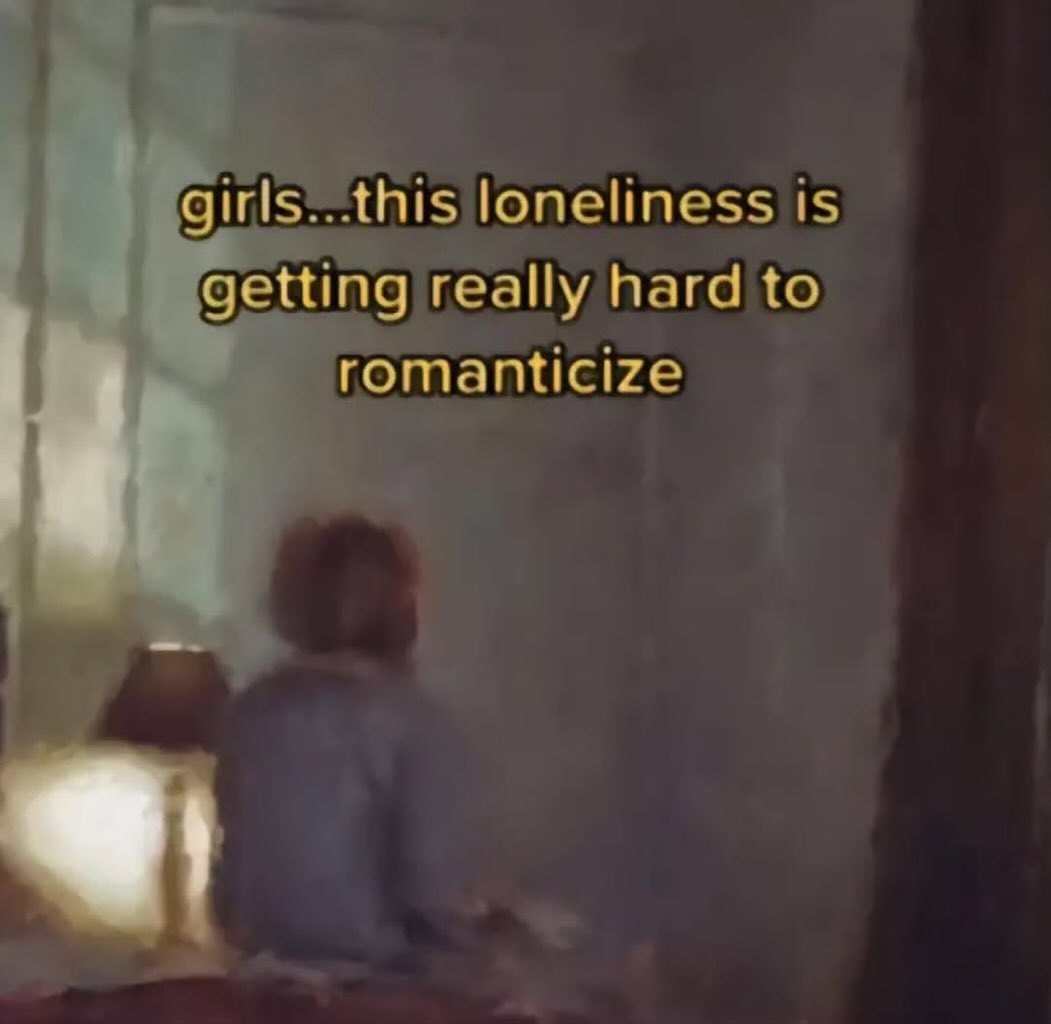 loneliness is getting really hard to romanticize