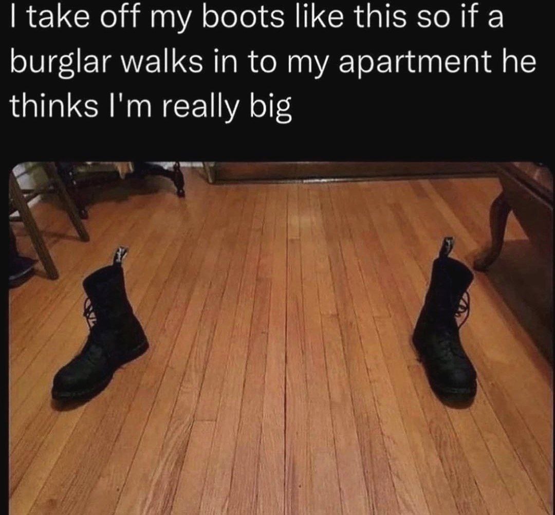 take off my boots like this so На burglar walks in to my apartment he thinks really big