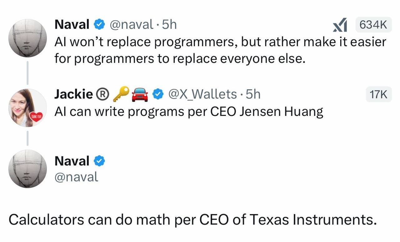 Naval 634к won’t replace programmers, but rather make it easier for programmers to replace everyone else. Wallets can write programs рег CEO Jensen Huang Naval @naval Calculators can math per CEO of T