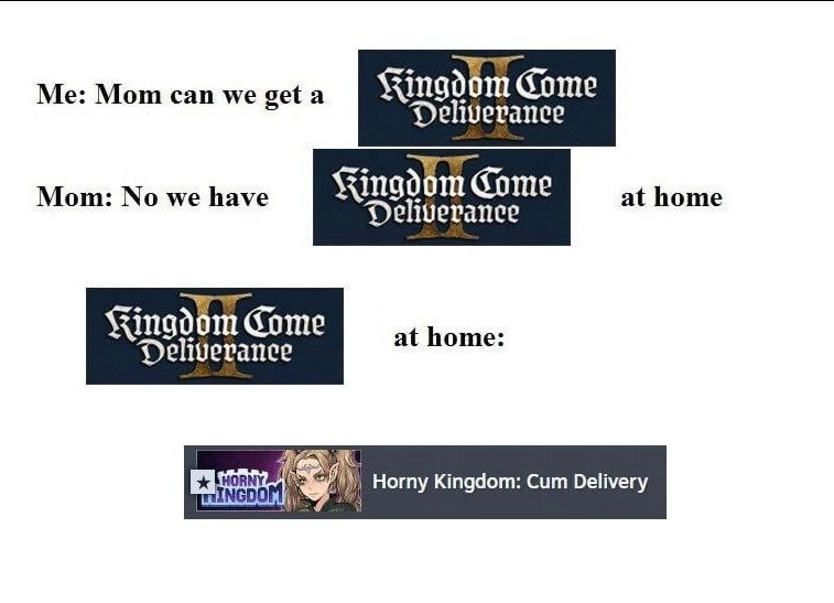 Mom can we get а Kingdom Come Deliverance Mom: No we have Come at home Deliverance Kingdom Gome at home: Deliverance Horny Kingdom: Cum Delivery NGD