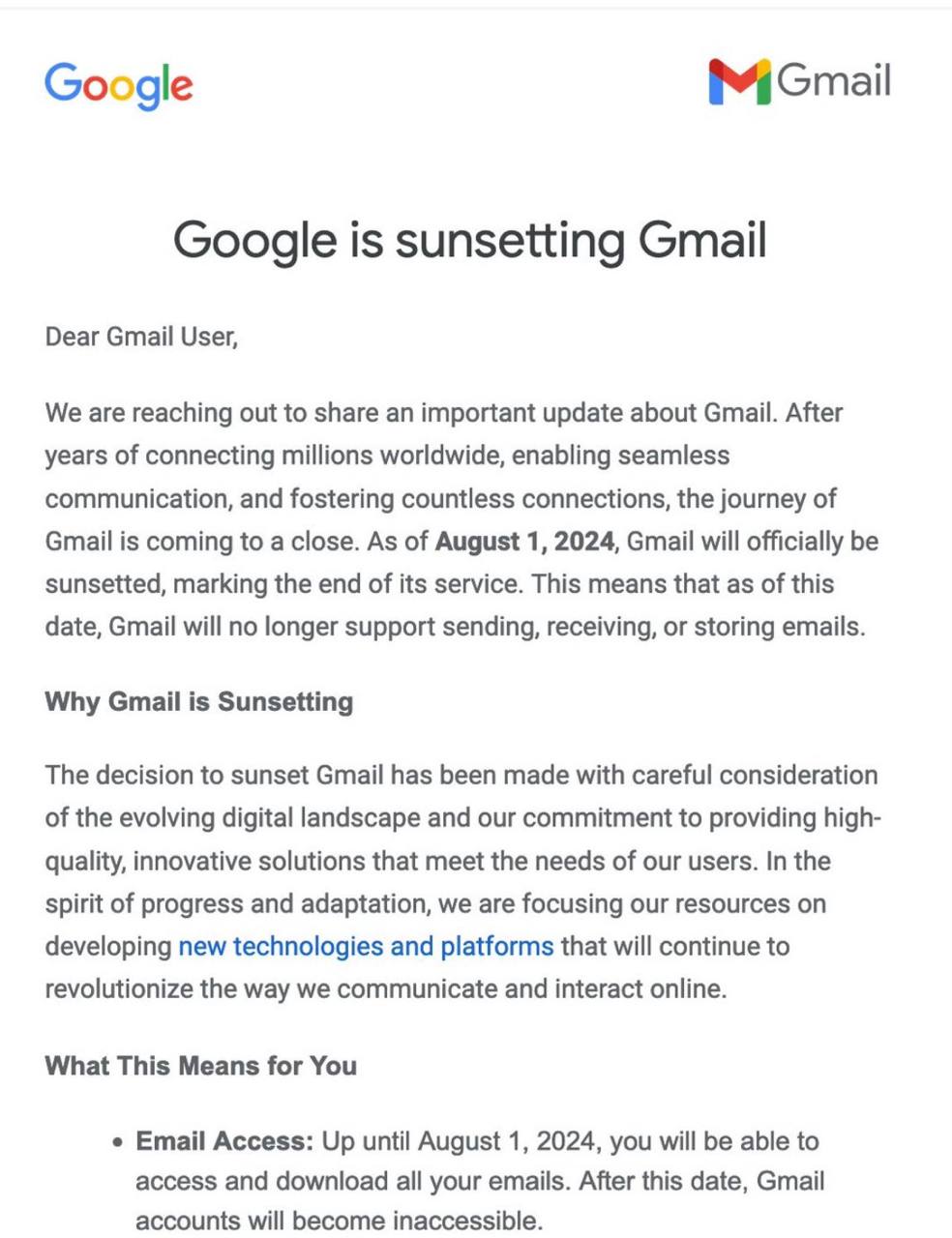 Google Google is sunsetting Gmail Dear Gmail User, We are reaching out to share an important update about Gmail. After years of connecting millions worldwide, enabling seamless communication, and fost