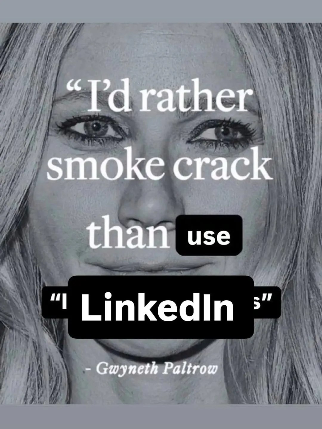 rather smoke crack than use LinkedIn Gwyneth Paltrow