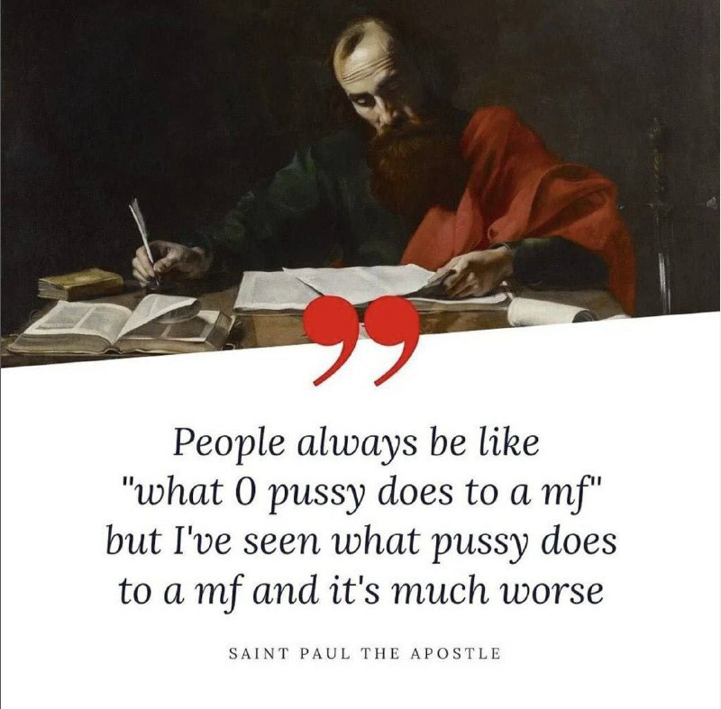 A -А People always be like "what О pussy does to a but I've seen what pussy does toa and it's much worse SAINT PAUL THE APOSTLE