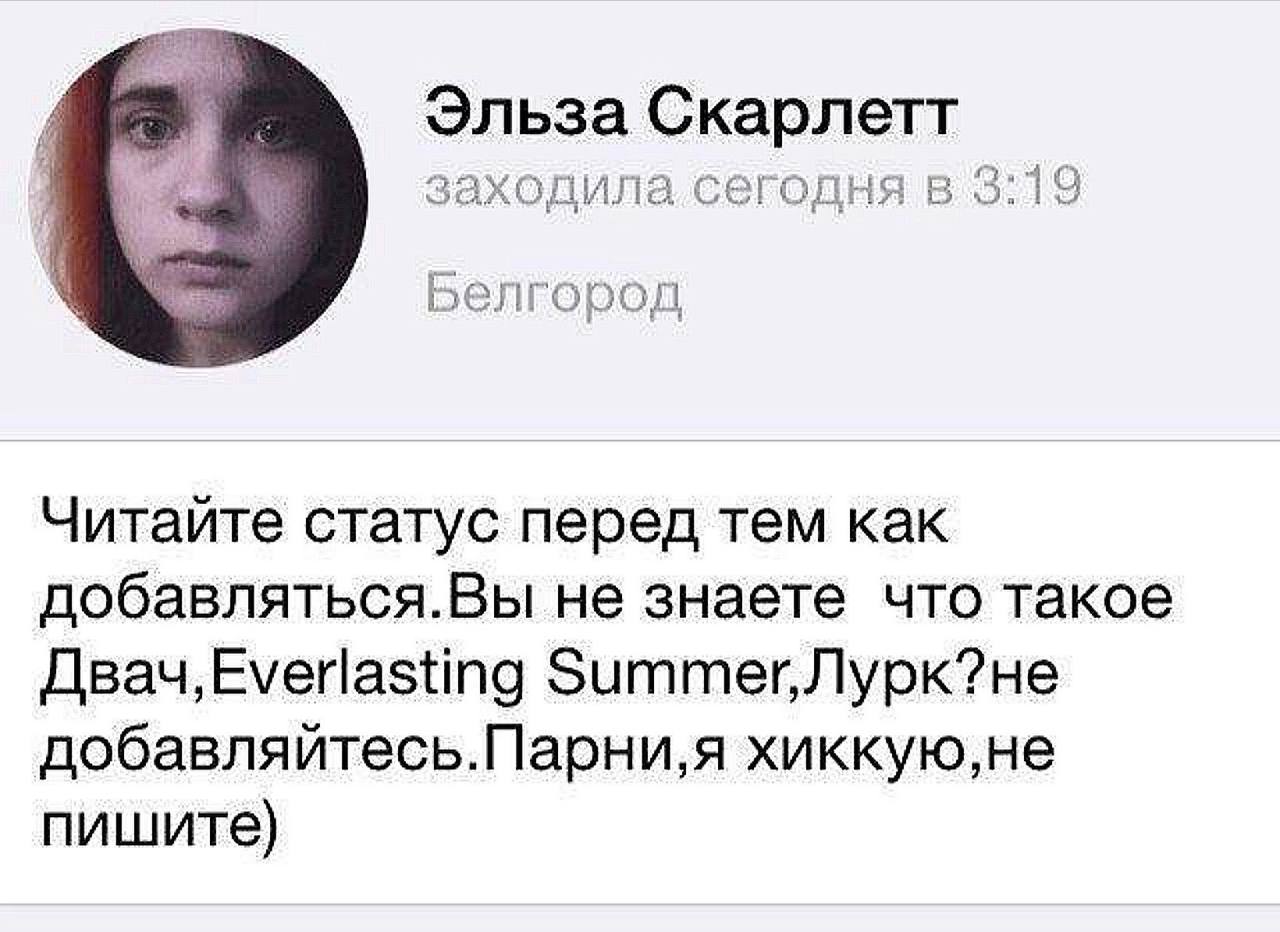 4 Эльза Скарлетт заходила. сегодня в 3:19 Белгород Читайте статус перед тем как добавляться.Вы не знаете что такое добавляйтесь.Парни,я хиккую,не пишите)