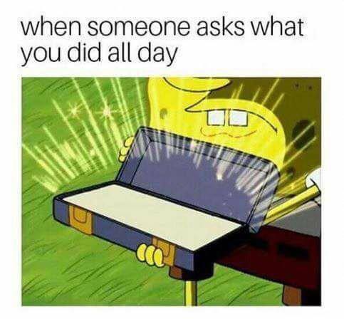when someone asks what you did all day Я