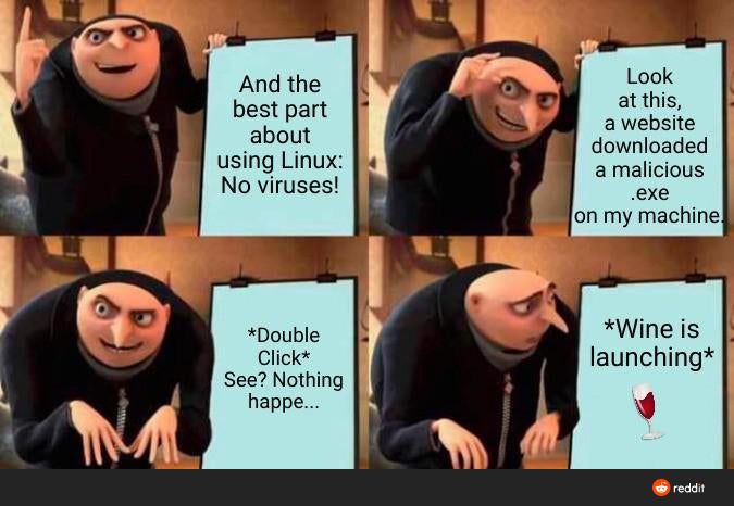 Look And the best part at this, about a website downloaded using Linux: a malicious No viruses! exe on my machine *Double *Wine is Click* launching* See? Nothing happe... reddit