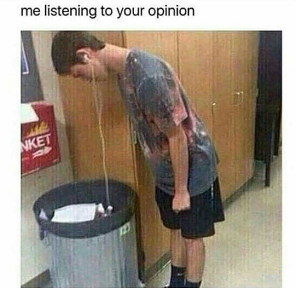 me listening to your opinion