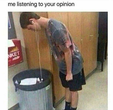me listening to your opinion