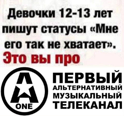 Девочки 12-13 лет пишут статусы «Мне его так не хватает». Это вы про АЛЬТЕРНАТИВНЫЙ ПЕРВЫЙ МУЗЫКАЛЬНЫЙ ТЕЛЕКАНАЛ
