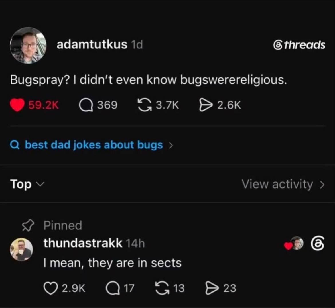 (6 adamtutkus 1< Bugspray? didn't even know bugswerereligious. 369 best dad jokes about bugs Top View activity Pinned thundastrakk a6 mean, they are sects 23