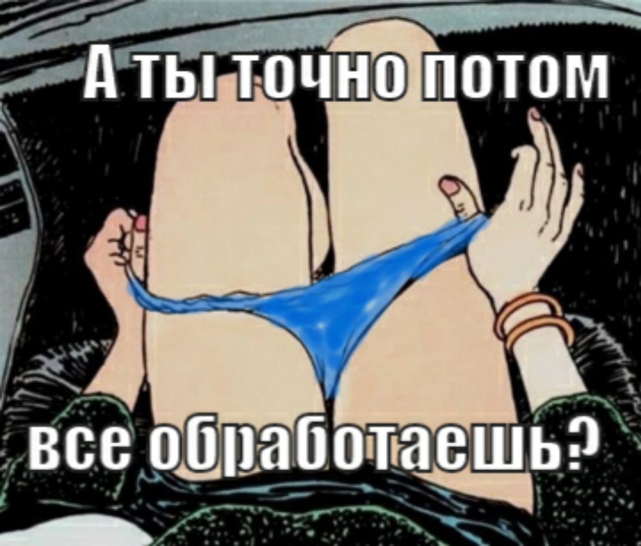 АТЫ ТОЧНО, ПОТОМ все обработаешь?