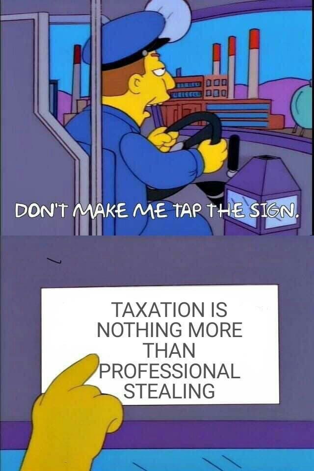 DON'T MAKE ME TAP THE SIGN TAXATION IS NOTHING MORE THAN PROFESSIONAL STEALING