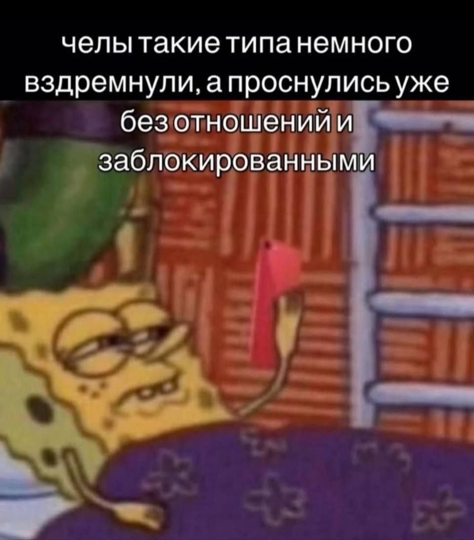 челы такие типанемного вздремнули, апроснулись уже безотношенийи заблокированными