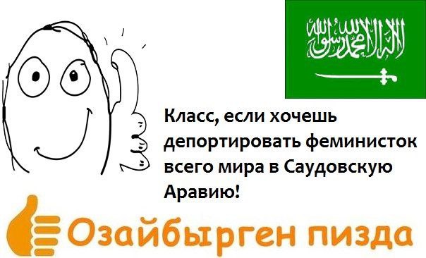 Класс, если хочешь депортировать феминисток всего мира в Саудовскую Аравию: Озайбырген пизда