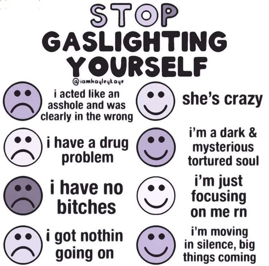 GASLIGHTING YOURSELF i like an asshole and was learly in the wrong she’s crazy рта dark i have a drug problem tortured soul mysterious i have no just bitches focusing i got nothin moving going on thin