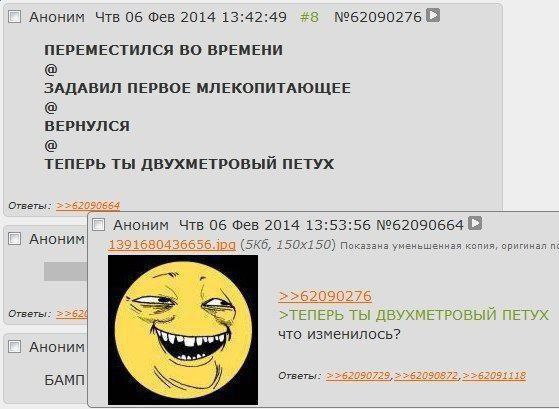 Чтв 06 Фев 2014 13:42:49 #8 №62090276 8 ПЕРЕМЕСТИЛСЯ ВО ВРЕМЕНИ ЗАДАВИЛ ПЕРВОЕ МЛЕКОПИТАЮЩЕЕ ВЕРНУЛСЯ ТЕПЕРЬ ТЫ ДВУХМЕТРОВЫЙ ПЕТУХ Аноним Чтв 06 Фев 2014 13:53:56 №62090664 (3 показана копия, оригинал