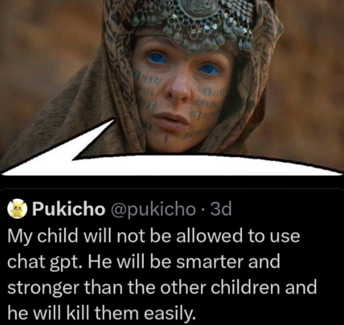 у Pukicho @pukicho My child will not be allowed to use chat gpt. He will be smarter and stronger than the other children and he will kill them easily.