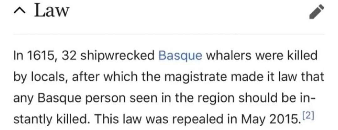 Гам In 1615, 32 shipwrecked Basque whalers were killed locals, after which the magistrate made it law that any Basque person seen in the region should be in- stantly killed. This law was repealed in M
