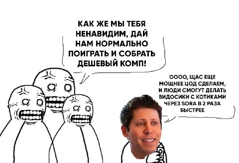 КАК ЖЕ МЫ ТЕБЯ НЕНАВИДИМ, ДАЙ НАМ НОРМАЛЬНО ПОИГРАТЬ И СОБРАТЬ ДЕШЕВЫЙ КОМП! 0000, ЩАСЕЩЕ МОЩНЕЕ ЦОД СДЕЛАЕМ, И ЛЮДИ СМОГУТ ДЕЛАТЬ ВИДОСИКИ С КОТИКАМИ 7. ЧЕРЕЗ SORA В 2 РАЗА a