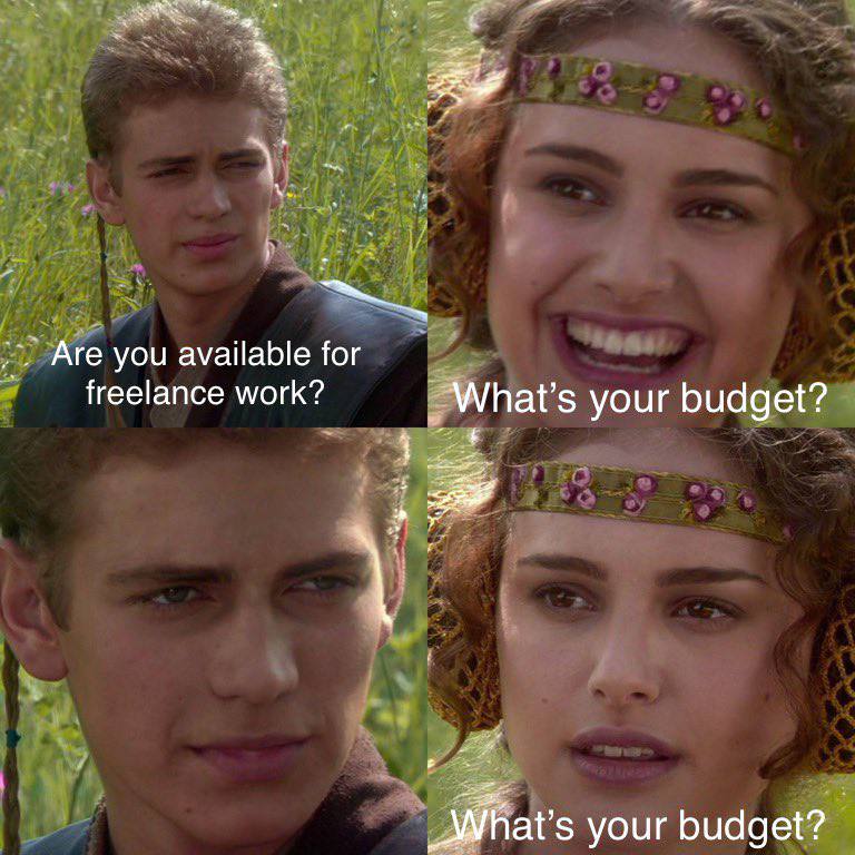 Are you available for freelance work? What’s your budget? _What’s your budget?