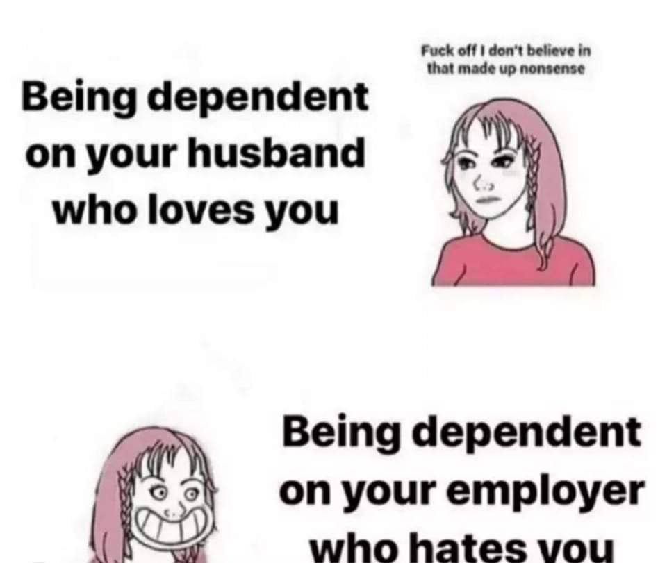 Fuck off don't believe in made up nonsense Being dependent on your husband 4 who loves you Being dependent 91 on your employer who hates vou