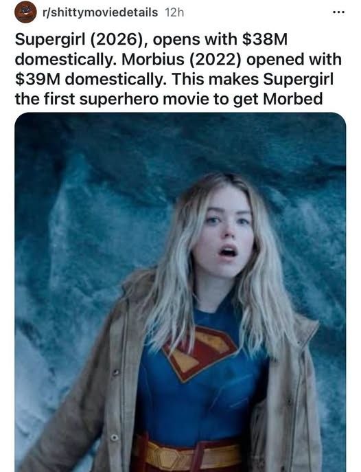r/shittymoviedetails Supergirl (2026), opens with domestically. Morbius (2022) opened with domestically. This makes Supergirl the first superhero movie to get Morbed А