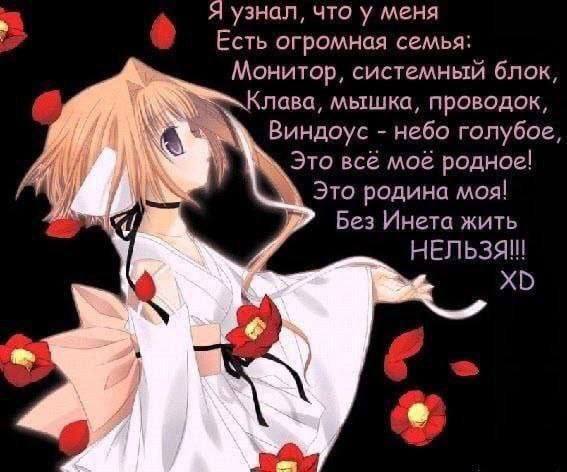 Я узнал, что у меня Есть огромная семья: Монитор, системный блок, Клава, мышка, проводок, Виндоус небо голубое, Это всё MOE родное! Это родина моя! Без Инета жить НЕЛЬЗЯ!!!