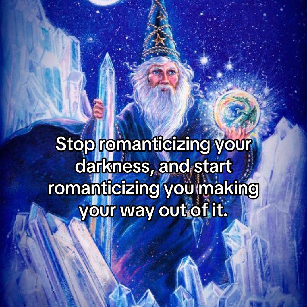 your darkness, and start romanticizing you: making! your way out.of it.
