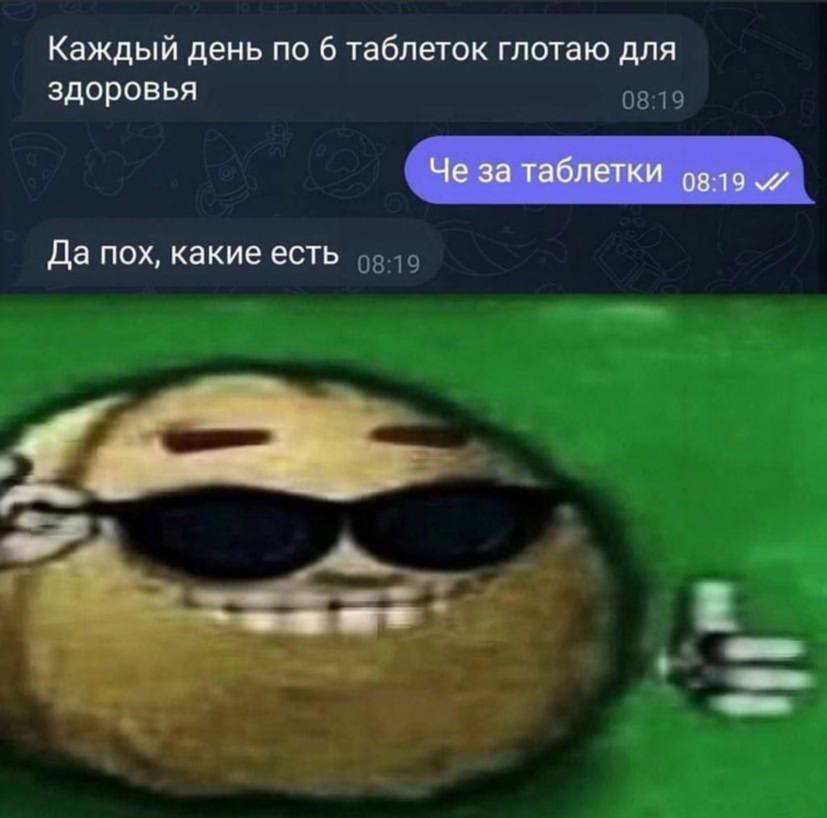 Каждый день по 6 таблеток глотаю для здоровья Че за таблетки 99.19 Да пох, какие есть a