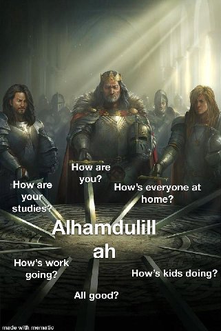 i How are you? How are How’s everyone at your Поте? studies? How’s work going? How’s kids doing? All good? made with mematic