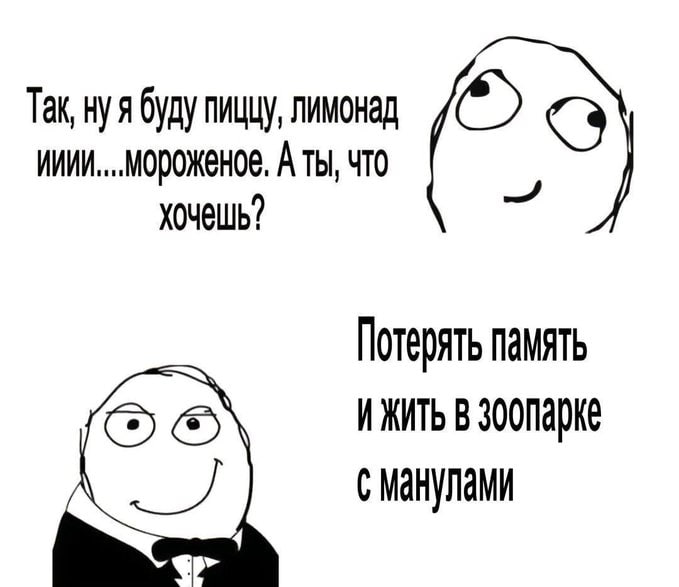 Так, нуя буду пиццу, лимонад что хочешь? Потерять память И ЖИТЬ В
