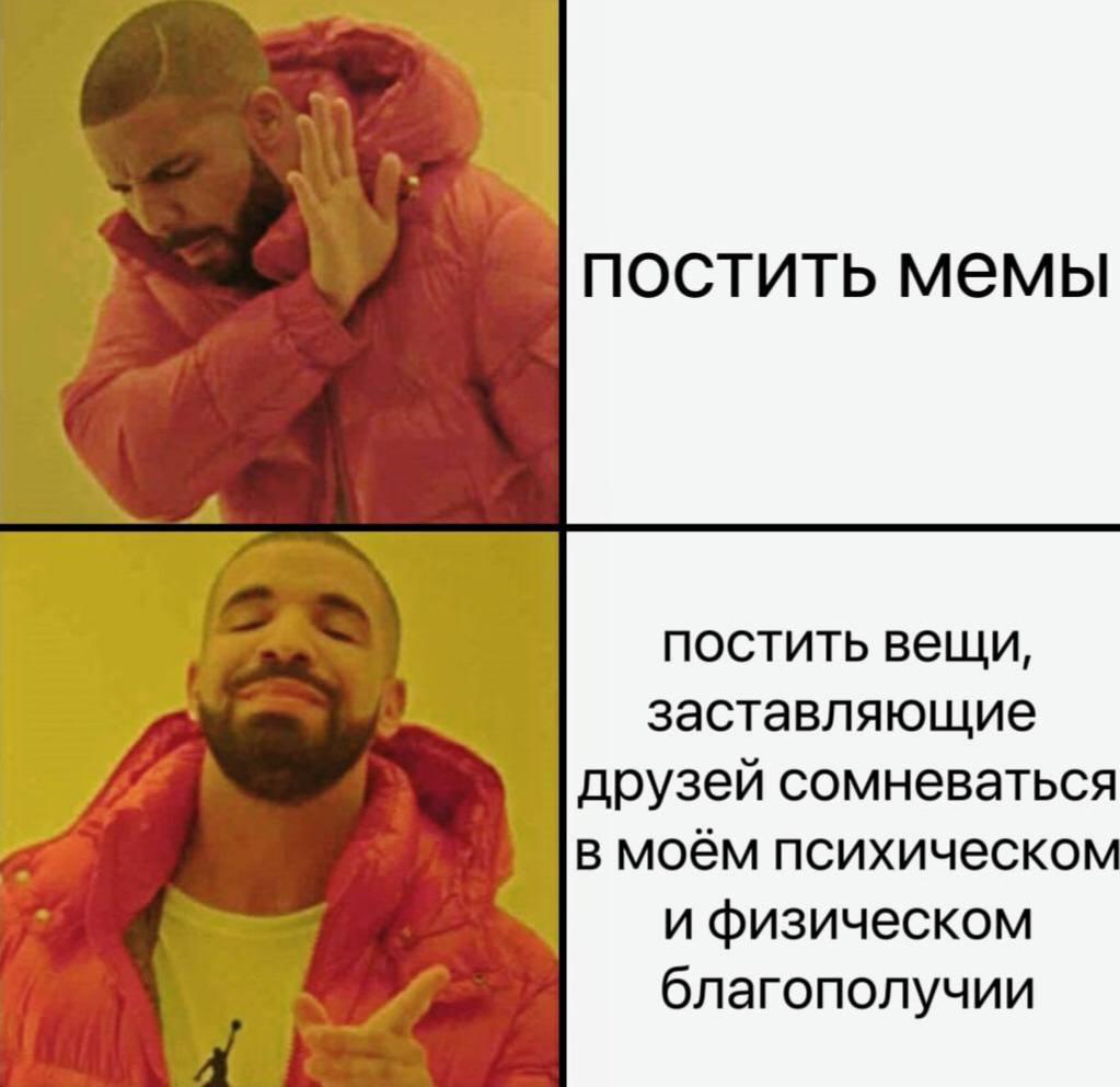 постить мемы постить вещи, заставляющие друзей сомневаться в моём психическо и физическом благополучии