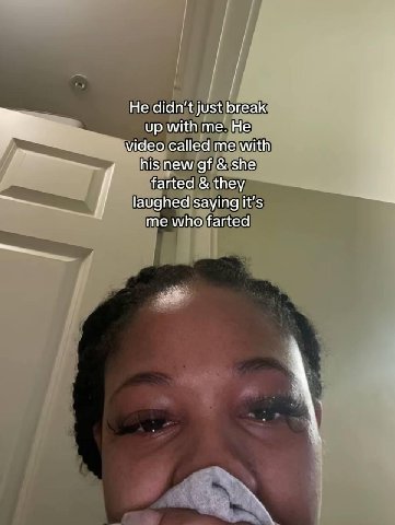 Не didn’t just break up with me. Не video called me with his new she farted they laughed saying it’s me who farted