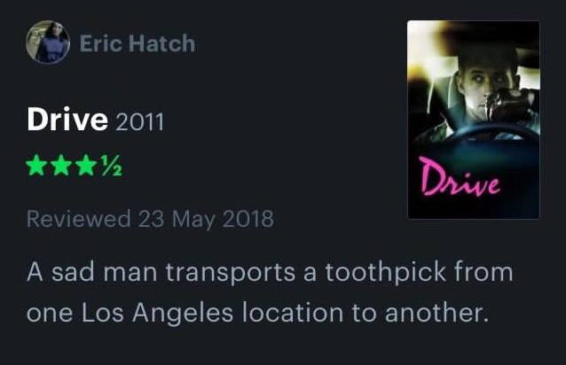 Eric Hatch Drive 2011 Arve Reviewed 23 May 2018 A sad man transports a toothpick from one Los Angeles location to another.