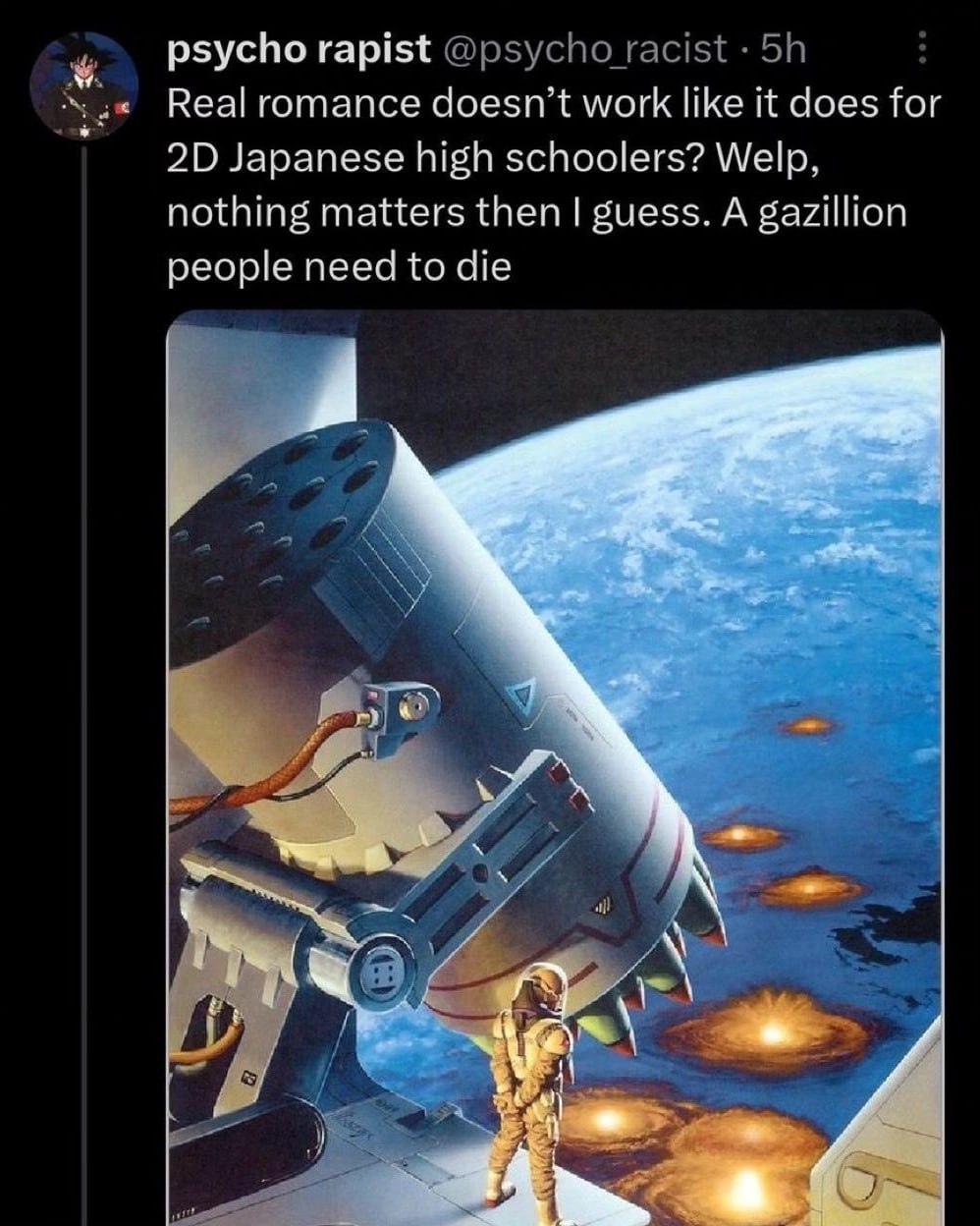 psycho rapist @psycho racist Real romance doesn’t work like it does for Japanese high schoolers? Welp, nothing matters then guess. A gazillion people need to die у”