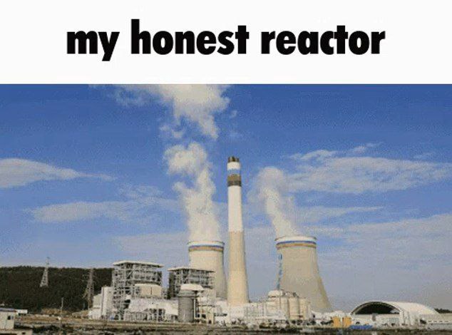 my honest reactor
