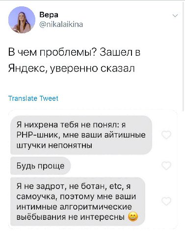 Вера @nikalaikina В чем проблемы? Зашел в Яндекс, уверенно сказал Translate Tweet Я нихрена тебя не понял: A РНР-шник, мне ваши айтишные штучки непонятны Будь проще Я не задрот, не ботан, etc, я самоу