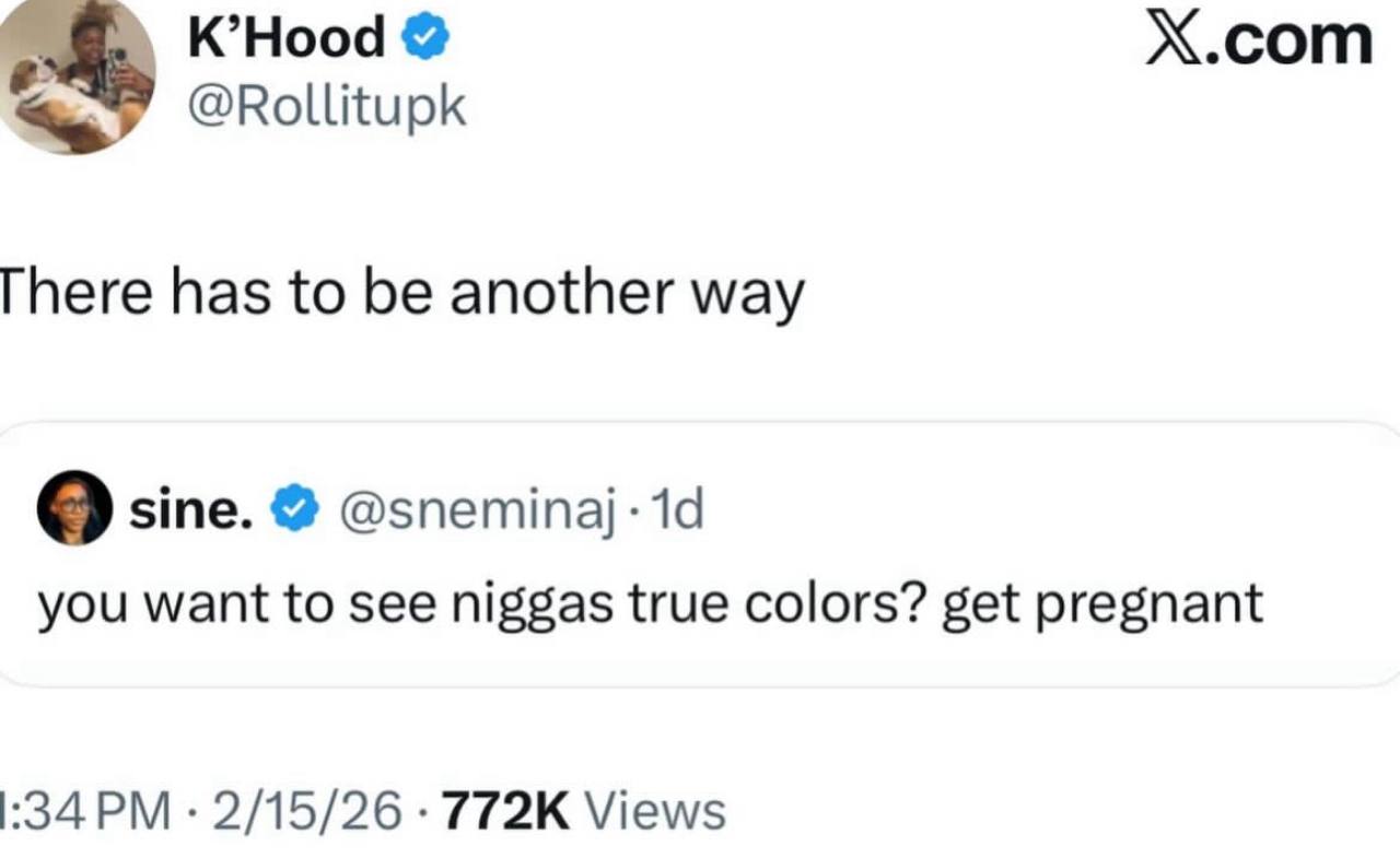 K’Hood X.com @Rollitupk There has to be another way sine. @sneminaj-1d you want to see niggas true colors? get pregnant 2/15/26 Views