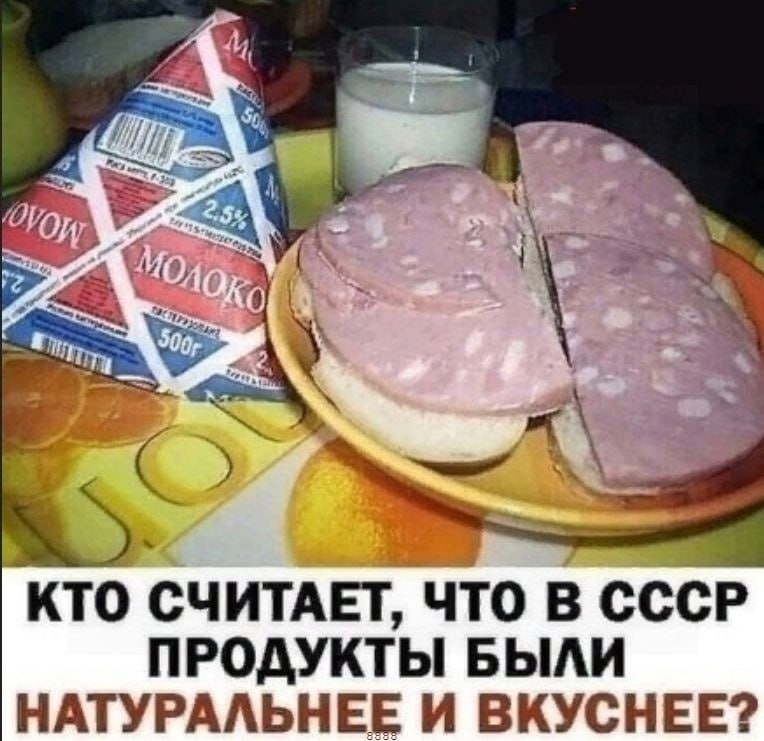 A КТО СЧИТАЕТ, ЧТО В CCCP ПРОДУКТЫ БЫЛИ НАТУРАЛЬНЕЕ И ВКУСНЕЕ?
