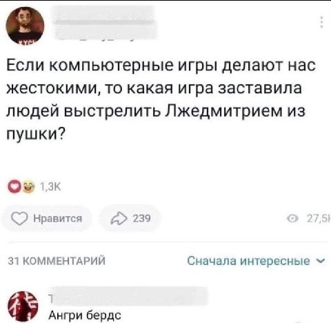 Если компьютерные игры делают нас жестокими, то какая игра заставила людей выстрелить Лжедмитрием из пушки? Нравится 239 31 КОММЕНТАРИИ Сначала интересные Ангри бердс