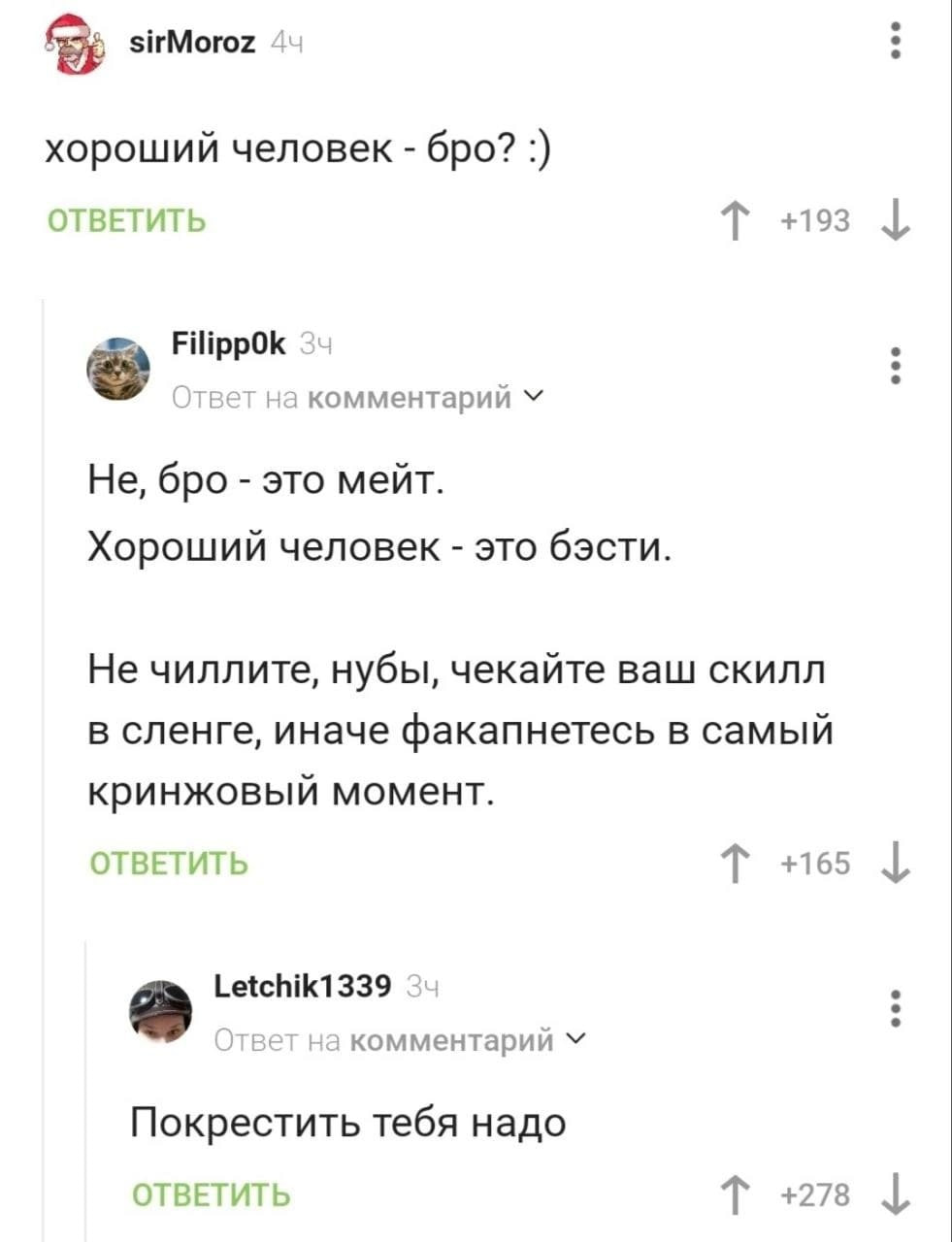 sirMoroz хороший человек бро? ОТВЕТИТЬ +193 FilippOk 34 Этвет на комментарий Не, бро это мейт. Хороший человек это бэсти. Не чиллите, нубы, чекайте ваш скилл в сленге, иначе факапнетесь в самый кринжо