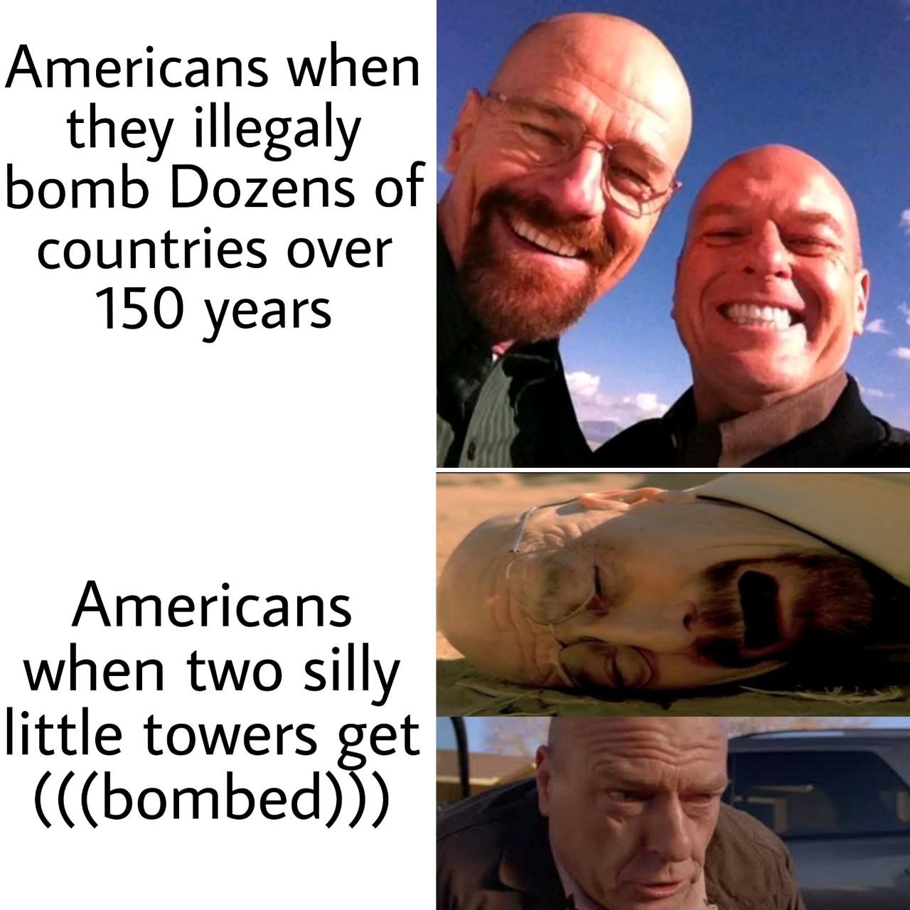 Americans when they illegaly bomb Dozens of countries over 150 years Americans when two silly little towers (((bombed)))