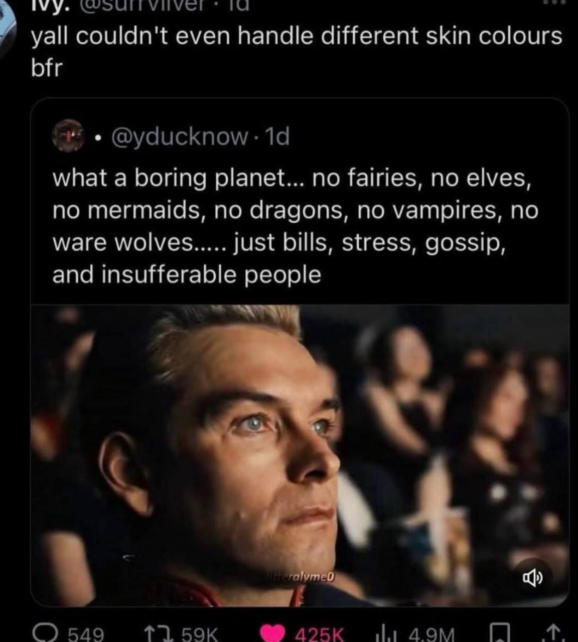 IVY. 1 yall couldn't even handle different skin colours bfr what a boring planet... no fairies, no elves, no mermaids, no dragons, no vampires, no ware wolves..... just bills, stress, gossip, and insu