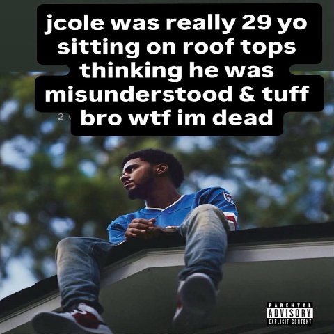 jcole was really 29 sitting on roof tops thinking he was misunderstood tuff „2! bro wtf dead PARENTAL ADVISORY EXPLICIT CONTEN