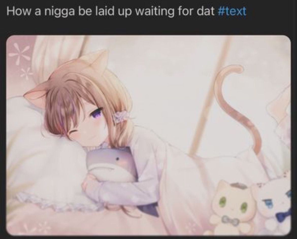 How а nigga be laid up waiting for dat #text