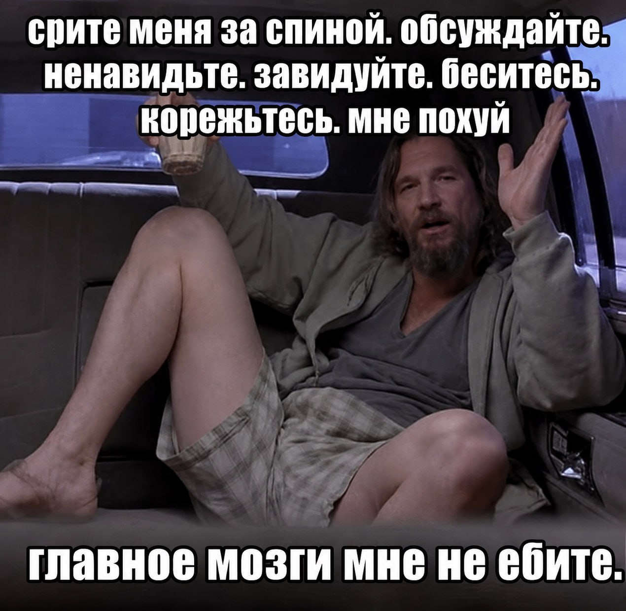 спите меня за спиной. обсуждайте. ненавидьте. завидуйте. беситесь. корежьтесь. мне похуй главное мозги мне не ебите.